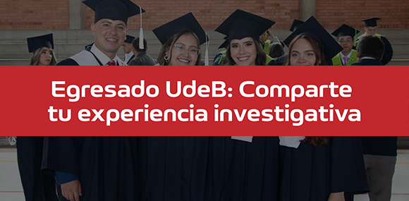 Egresado UdeB: Comparte tu experiencia investigativa